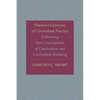 Toward a Grammar of Curriculum Practice: Embracing New Conceptions of Curriculum and Curriculum Planning - Hardcover