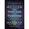 The Witch's Guide to the Paranormal: How to Investigate, Communicate, and Clear Spirits - Paperback
