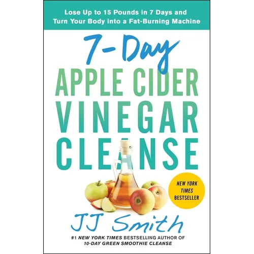 7-Day Apple Cider Vinegar Cleanse: Lose Up to 15 Pounds in 7 Days and Turn Your Body Into a Fat-Burning Machine - Paperback