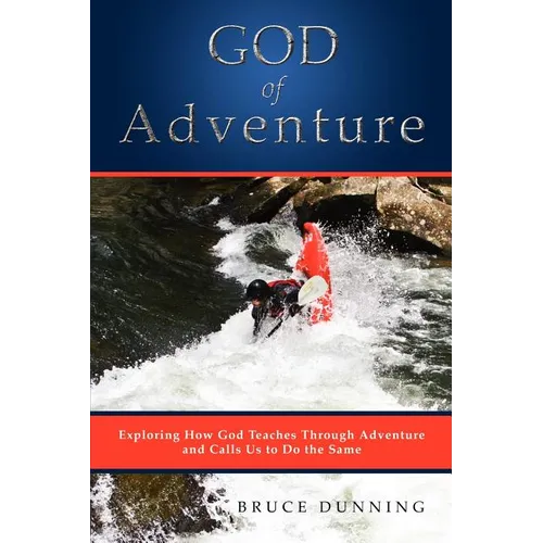 God of Adventure: Exploring How God Teaches Through Adventure and Calls Us to Do the Same - Paperback