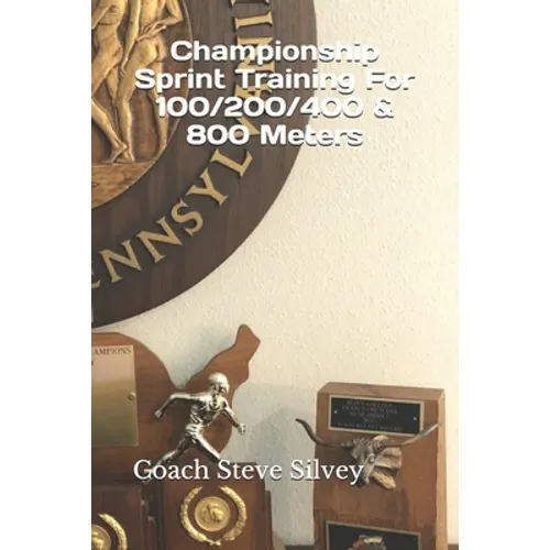 Championship Sprint Training For 100/200/400/800 Meters: A Special Book Written by a Proven National Championship & Olympic Track & Field Coach - Paperback