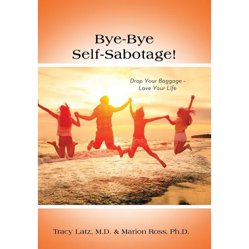 Bye-Bye Self-Sabotage!: Drop Your Baggage - Love Your Life - Hardcover