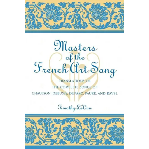 Masters of the French Art Song: Translations of the Complete Songs of Chausson, Debussy, Duparc, Faure, and Ravel - Paperback