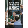 Bringing Teachers to the History Museum: A Guide to Facilitating Teacher Professional Development - Hardcover