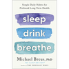 Sleep Drink Breathe: Simple Daily Habits for Profound Long-Term Health - Hardcover