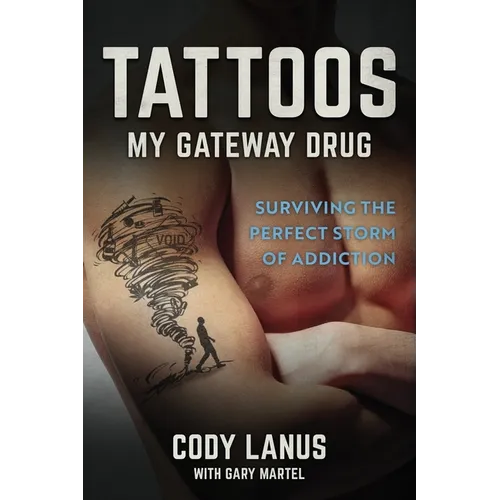 Tattoos: My Gateway Drug / Surviving The Perfect Storm Of Addiction - Paperback