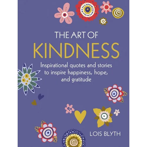 The Art of Kindness: Inspirational Quotes and Stories to Inspire Happiness, Hope, and Gratitude - Hardcover