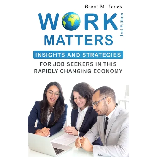 Work Matters: Insights & Strategies for Job Seekers in a Rapidly Changing Economy - Paperback