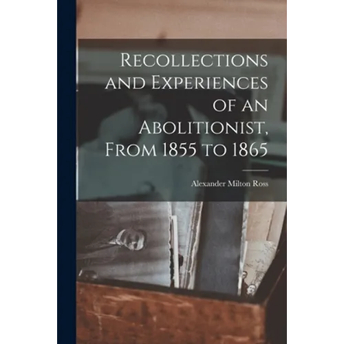Recollections and Experiences of an Abolitionist, From 1855 to 1865 [microform] - Paperback