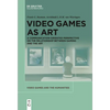 Video Games as Art: A Communication-Oriented Perspective on the Relationship Between Gaming and the Art - Paperback