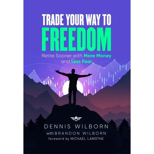 Trade Your Way to Freedom: Retire Sooner with More Money and Less Fear - Hardcover