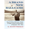 A Brand New Ballgame: Branch Rickey, Bill Veeck, Walter O'Malley and the Transformation of Baseball, 1945-1962 - Paperback