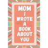 Mom I Wrote A Book About You: Prompted Fill In The Blank Story Book For What I Love About Mom. Mother's Day, Christmas Day, Mom Birthday Gift From S - Paperback