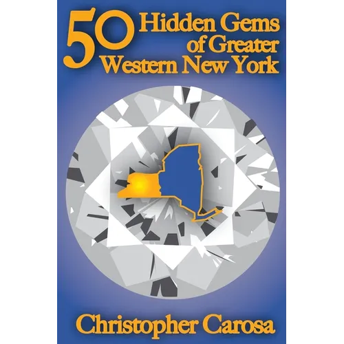 50 Hidden Gems of Greater Western New York: A handbook for those too proud to believe "wide right" and "no goal" define us. - Paperback