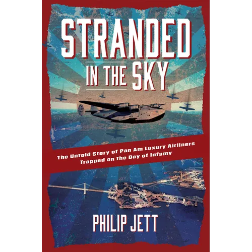 Stranded in the Sky: The Untold Story of Pan Am Luxury Airliners Trapped on the Day of Infamy - Hardcover