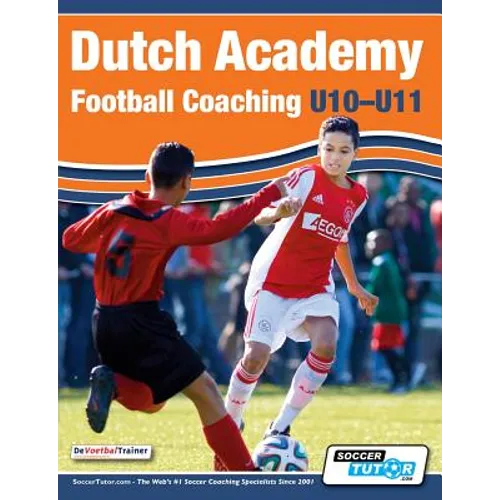 Dutch Academy Football Coaching (U10-11) - Technical and Tactical Practices from Top Dutch Coaches - Paperback