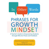 In Other Words: Phrases for Growth Mindset: A Teacher's Guide to Empowering Students Through Effective Praise and Feedback - Paperback