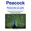 Peacock. Peacocks as pets. Peacock book for Care, Pros and Cons, Housing, Diet and Health. - Paperback