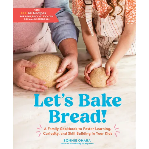 Let's Bake Bread!: A Family Cookbook to Foster Learning, Curiosity, and Skill Building in Your Kids - Hardcover