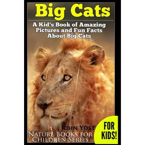 Big Cats! A Kid's Book of Amazing Pictures and Fun Facts About Big Cats: Lions Tigers and Leopards - Paperback