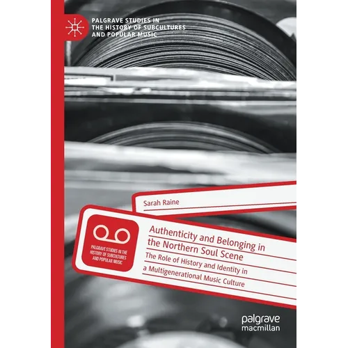 Authenticity and Belonging in the Northern Soul Scene: The Role of History and Identity in a Multigenerational Music Culture - Paperback