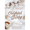Childbirth in the Glory: Prepare for a Pregnancy and Delivery Filled with the Peace, Presence, and Power of God - Paperback