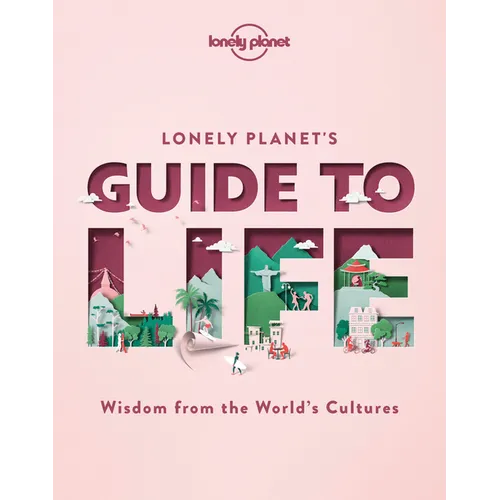 Lonely Planet's Guide to Life: Cultural Pearls of Wisdom & Lessons from 86 Countries Eat Like the French Live Mindfully Like the Scandinavians - Hardcover