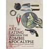 The Art of Eating Through the Zombie Apocalypse: A Cookbook & Culinary Survival Guide - Paperback