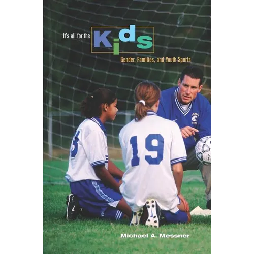 It's All for the Kids: Gender, Families, and Youth Sports - Paperback