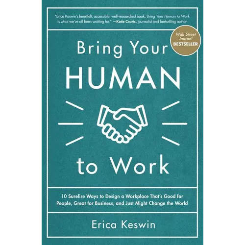 Bring Your Human to Work: 10 Surefire Ways to Design a Workplace That Is Good for People, Great for Business, and Just Might Change the World - Hardcover
