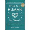 Bring Your Human to Work: 10 Surefire Ways to Design a Workplace That Is Good for People, Great for Business, and Just Might Change the World - Hardcover