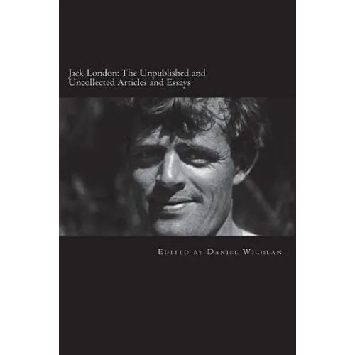 Jack London: The Unpublished and Uncollected Articles and Essays - Paperback