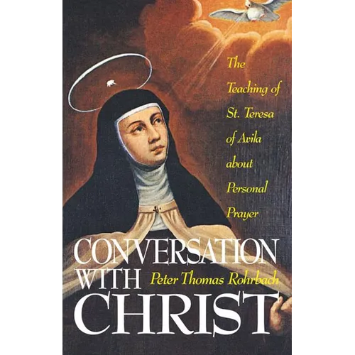 Conversation with Christ: The Teachings of St. Teresa of Avila about Personal Prayer - Paperback