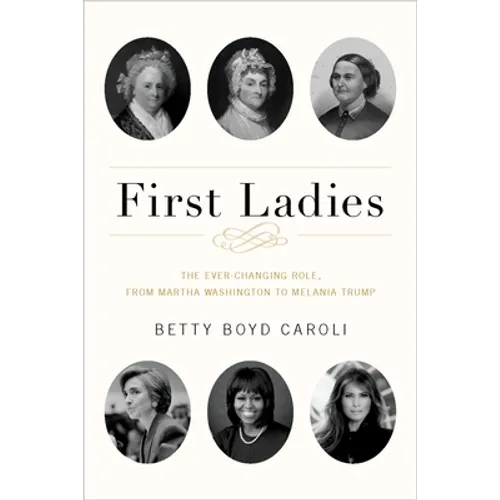 First Ladies: The Ever Changing Role, from Martha Washington to Melania Trump - Paperback