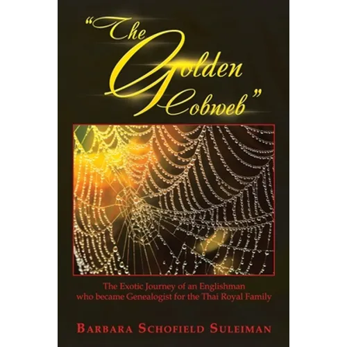 "The Golden Cobweb": The Exotic Journey of an Englishman Who Became Genealogist for the Thai Royal Family - Paperback