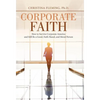 Corporate Faith: How to Survive Corporate America and Still Be a Good, Faith-Based, and Moral Person - Hardcover