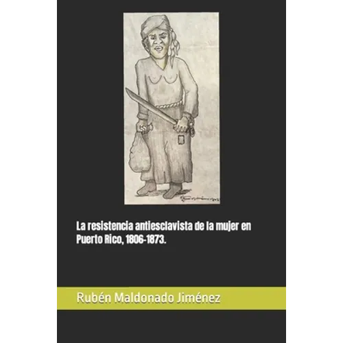 La resistencia antiesclavista de la mujer en Puerto Rico, 1806-1873. - Paperback
