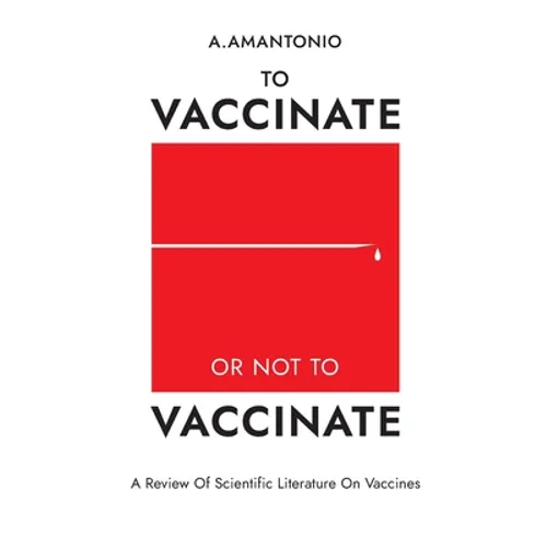 To Vaccinate or not to Vaccinate: A Review of Scientific Literature on Vaccines - Paperback