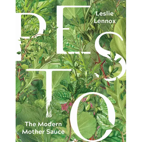 Pesto: The Modern Mother Sauce: More Than 90 Inventive Recipes That Start with Homemade Pestos - Hardcover