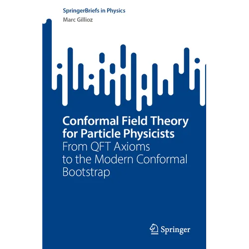 Conformal Field Theory for Particle Physicists: From Qft Axioms to the Modern Conformal Bootstrap - Paperback