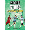 Soccer Stars and Amazing Goals: Learn About Some of the World's Greatest Players and Relive Action From the Beautiful Game - Paperback