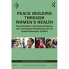 Peace Building Through Women's Health: Psychoanalytic, Sociopsychological, and Community Perspectives on the Israeli-Palestinian Conflict - Paperback