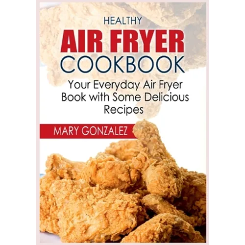 Healthy Air Fryer Cookbook: Your Everyday Air Fryer Book with Some Delicious Recipes - Paperback