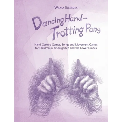 Dancing Hand, Trotting Pony: Hand Gesture Games, Songs and Movement Games for Children in Kindergarten and the Lower Grades - Paperback