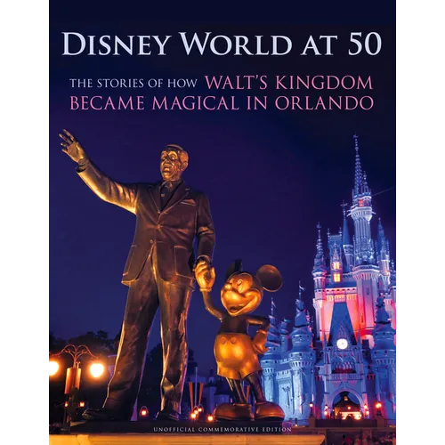 Disney World at 50: The Stories of How Walt's Kingdom Became Magic in Orlando - Hardcover