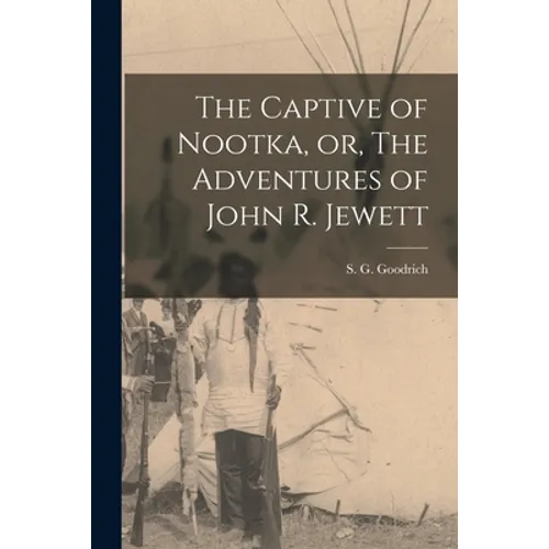 The Captive of Nootka, or, The Adventures of John R. Jewett [microform] - Paperback