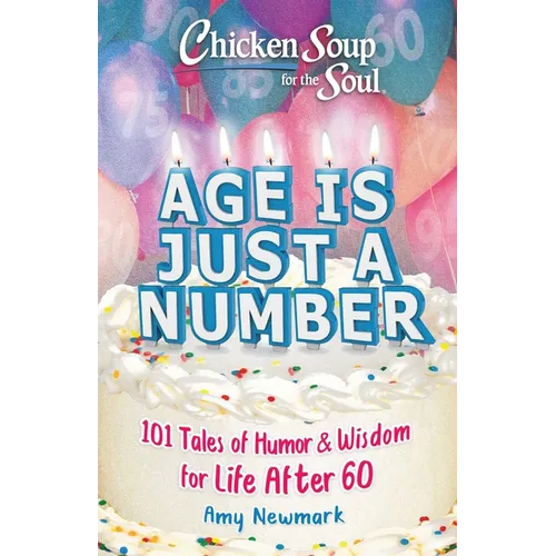 Chicken Soup for the Soul: Age Is Just a Number: 101 Stories of Humor & Wisdom for Life After 60 - Paperback