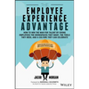 The Employee Experience Advantage: How to Win the War for Talent by Giving Employees the Workspaces They Want, the Tools They Need, and a Culture They - Hardcover