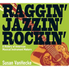 Raggin' Jazzin' Rockin': A History of American Musical Instrument Makers - Hardcover