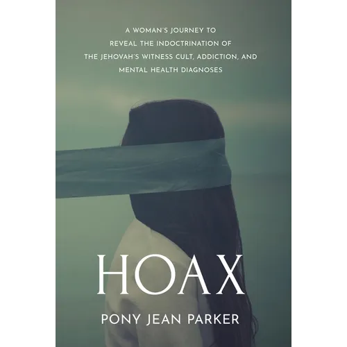 Hoax: A Woman's Journey to Reveal the Indoctrination of the Jehovah's Witness Cult, Addiction, and Mental Health Diagnoses - Hardcover
